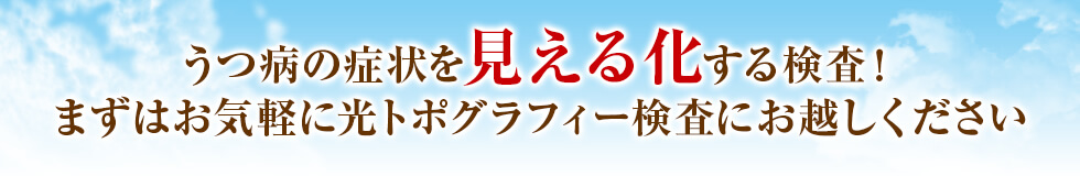うつ病の症状を見える化する検査！まずはお気軽に光トポグラフィー検査にお越しください